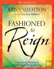 Fashioned To Reign Workbook Â€“ Empowering Women To Fulfill Their Divine Destiny