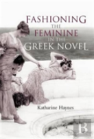 Fashioning The Feminine In The Greek Novel
