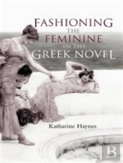 Fashioning The Feminine In The Greek Novel
