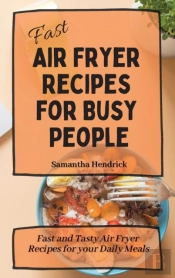 Fast Air Fryer Recipes For Busy People: