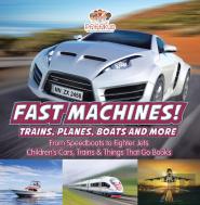 Fast Machines! Trains, Planes, Boats And More