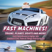 Fast Machines! Trains, Planes, Boats And More