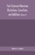 Fasti Ecclesiae Hibernicae Illustrations, Corrections, And Additions