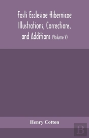 Fasti Ecclesiae Hibernicae Illustrations, Corrections, And Additions