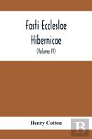 Fasti Eccleslae Hibernicae; The Succession Of The Prelates And Members Of The Cathedral Bodies In Ireland (Volume Iv) The Province Of Connaught