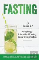 Fasting - 3 Books In 1 - Autophagy, Intermittent Fasting, Sugar Detoxification