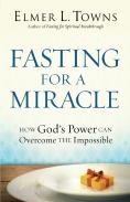 Fasting For A Miracle Â€“ How God`S Power Can Overcome The Impossible