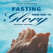 Fasting Your Way To Glory: Revised Editi