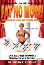Fat No More! The Book Of Hope For Losing Weight