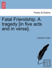 Fatal Friendship. A Tragedy (In Five Act