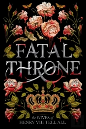 Fatal Throne: The Wives Of Henry Viii Tell All