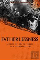 Fatherlessness - Secrets Of How To Thrive In A Fatherless Age