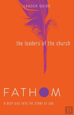 Bertrand.pt - Fathom Bible Studies: The Leaders Of The Church Leader Guide