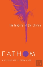 Fathom Bible Studies: The Leaders Of The Church Student Jour