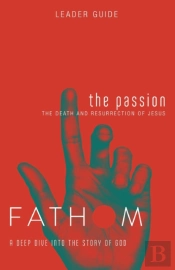 Fathom Bible Studies: The Passion Leader Guide
