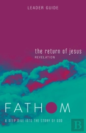 Fathom Bible Studies: The Return Of Jesus Leader Guide