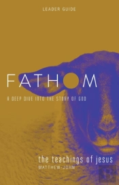 Fathom Bible Studies: The Teachings Of Jesus Leader Guide