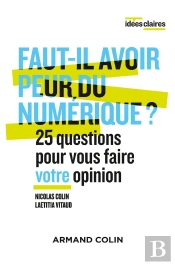 Faut-Il Avoir Peur Du Numérique ? ; 25 Questions Pour Vous Faire Votre Opinion