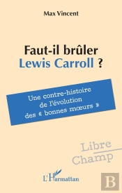 Faut-Il Brûler Lewis Carroll ? : Une Contre-Histoire De L'Évolution Des « Bonnes Moeurs »