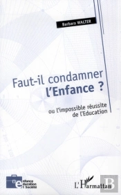 Faut-Il Condamner L'Enfance ? Ou L'Impossible Réussite De L'Éducation