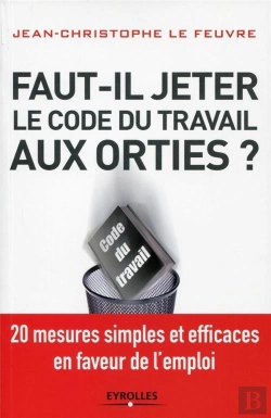Bertrand.pt - Faut-Il Jeter Le Code Du Travail Aux Orties ?  20 Mesures Simples Et Efficaces En Faveur De L'Emploi