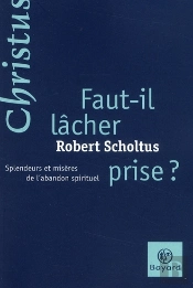 Faut-Il Lâcher Prise ? Splendeurs Et Misères De L'Abandon Spirituel