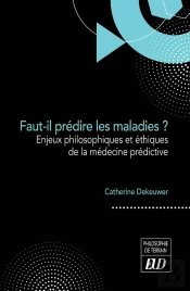 Faut-Il Prédire Les Maladies ? Enjeux Philosophiques Et Éthiques De La Médecine Prédictive