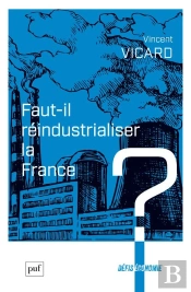 Faut-Il Réindustrialiser La France ?
