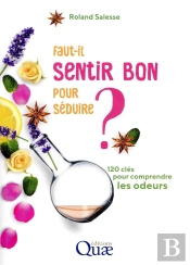 Faut-Il Sentir Bon Pour Séduire ; 120 Clés Pour Comprendre Les Odeurs