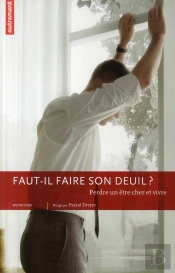 Faut-Il Vraiment Faire Son Deuil ? ; Perdre Un Être Cher Et Vivre