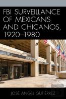 Fbi Surveillance Of Mexicans And Chicanos, 1920-1980