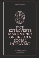 F*Ck Extroverts Make Money Online As A Social Introvert
