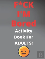 F*Ck I'M Bored Activity Book For Adults!