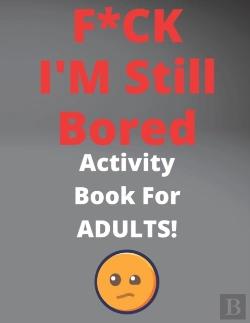 Bertrand.pt - F*Ck I'M Still Bored Activity Book For Adults!