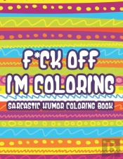 F*Ck Off Im Coloring Sarcastic Humor Coloring Book