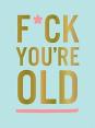 F*Ck You'Re Old: For My Favourite Old-Timer