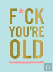F*Ck You'Re Old: For My Favourite Old-Timer