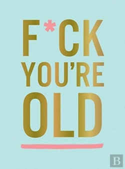 Bertrand.pt - F*Ck You'Re Old: For My Favourite Old-Timer