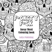 F*Ckity F*Ck: Swear Word Colouring Book / A Motivating Swear Word Coloring Book For Adults