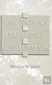 Fear, Anomaly, And Uncertainty In The Gospel Of Mark