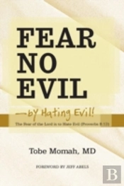 Fear No Evil-By Hating Evil!: The Fear Of The Lord Is To Hate Evil (Proverbs 8:13)