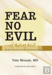 Fear No Evil-By Hating Evil!: The Fear Of The Lord Is To Hate Evil (Proverbs 8:13)