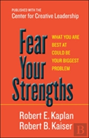 Fear Your Strengths: What You Are Best At Could Be Your Biggest Problem