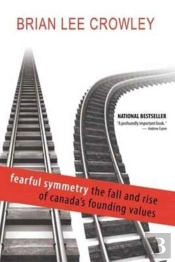 Fearful Symmetry - The Fall And Rise Of Canada'S Founding Values