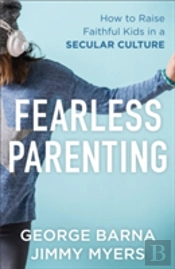 Fearless Parenting Â€“ How To Raise Faithful Kids In A Secular Culture