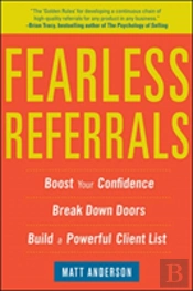 Fearless Referrals: Boost Your Confidence, Break Down Doors, And Build A Powerful Client List