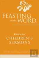 Feasting On The Word Guide To Children'S Sermons