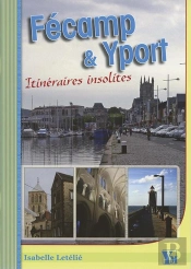 Fécamp Et Yport ; Itinéraires Insolites