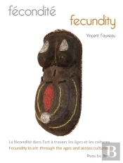 Fécondité - Fecundity ; La Fécondité Dans L'Art À Travers Les Âges Et Les Cultures