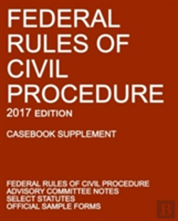 Bertrand.pt - Federal Rules Of Civil Procedure; 2017 Edition (Casebook Supplement): With Advisory Committee Notes, Select Statutes, And Official Forms